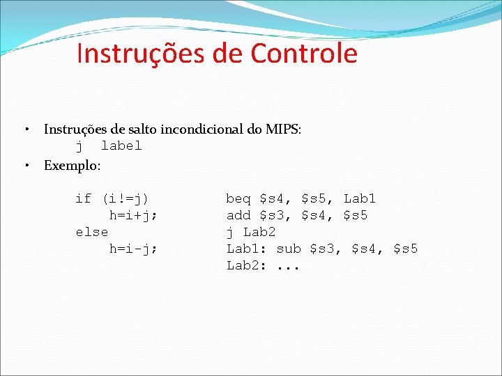 Instruções de Controle • • Instruções de salto incondicional do MIPS: j label Exemplo: