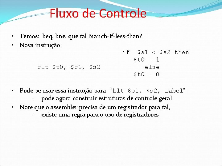Fluxo de Controle • • Temos: beq, bne, que tal Branch-if-less-than? Nova instrução: if