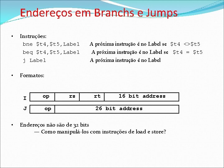Endereços em Branchs e Jumps • • Instruções: bne $t 4, $t 5, Label
