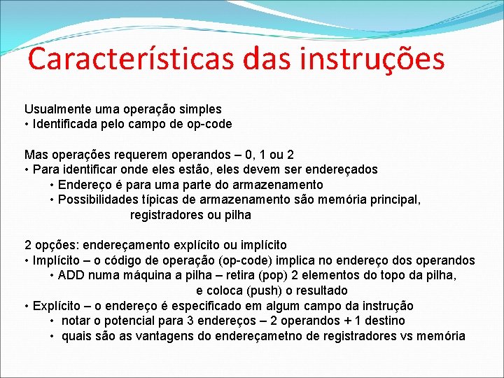 Características das instruções Usualmente uma operação simples • Identificada pelo campo de op-code Mas