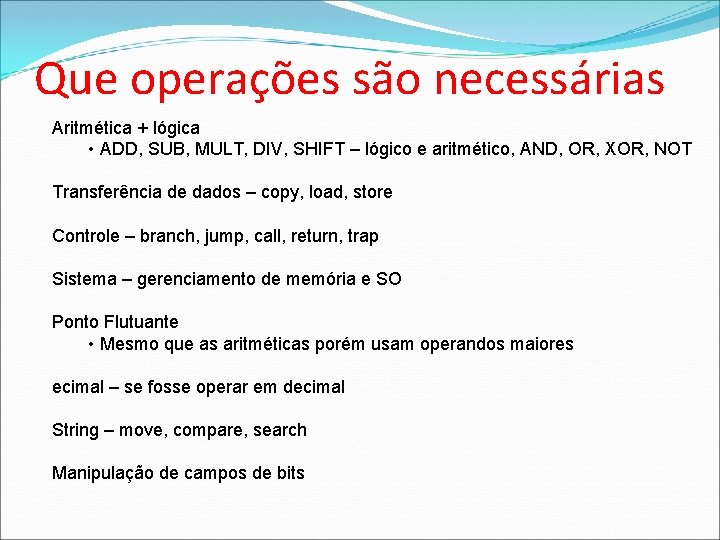 Que operações são necessárias Aritmética + lógica • ADD, SUB, MULT, DIV, SHIFT –