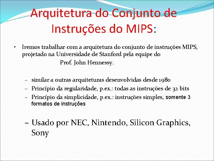 Arquitetura do Conjunto de Instruções do MIPS: • Iremos trabalhar com a arquitetura do