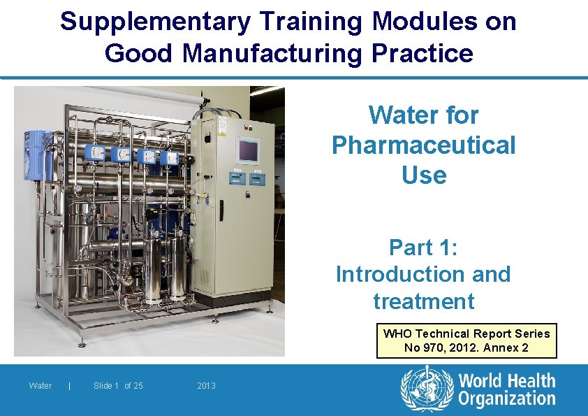 Supplementary Training Modules on Good Manufacturing Practice Water for Pharmaceutical Use Part 1: Introduction