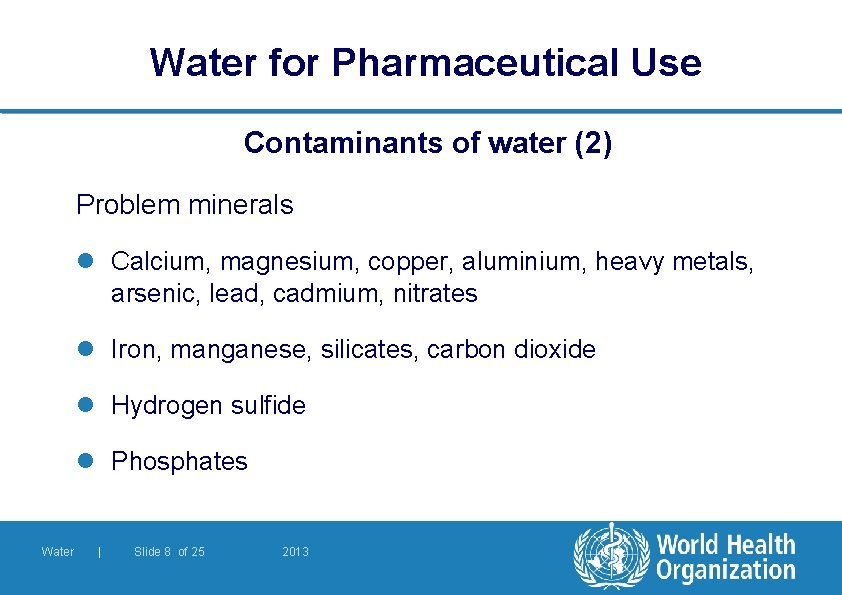 Water for Pharmaceutical Use Contaminants of water (2) Problem minerals l Calcium, magnesium, copper,