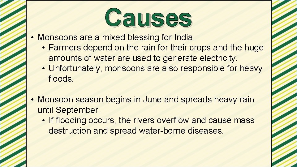 Causes • Monsoons are a mixed blessing for India. • Farmers depend on the