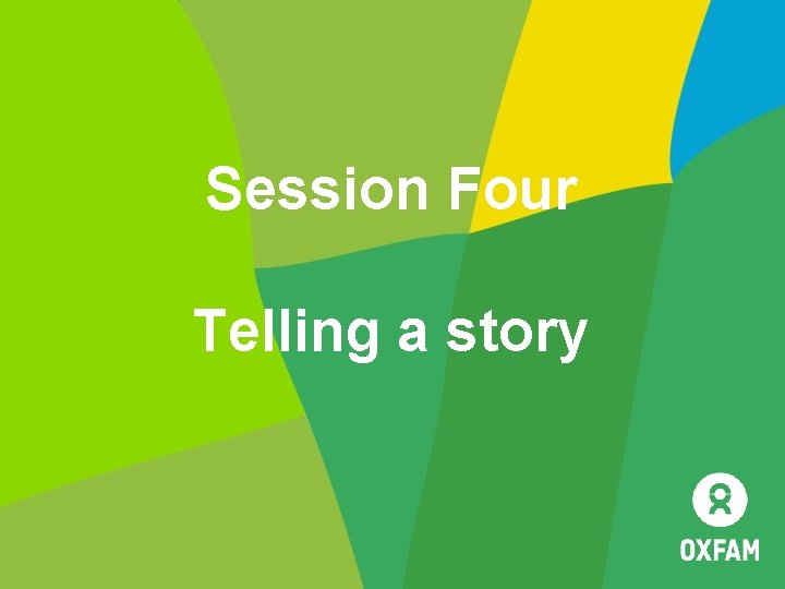 Session Four Telling a story 