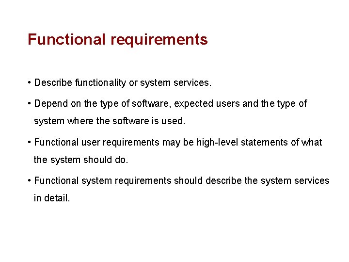 Functional requirements • Describe functionality or system services. • Depend on the type of