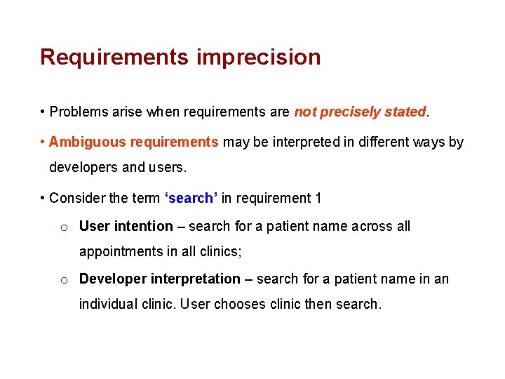 Requirements imprecision • Problems arise when requirements are not precisely stated. • Ambiguous requirements