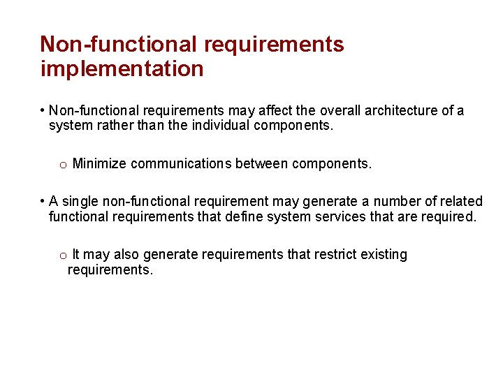 Non-functional requirements implementation • Non-functional requirements may affect the overall architecture of a system