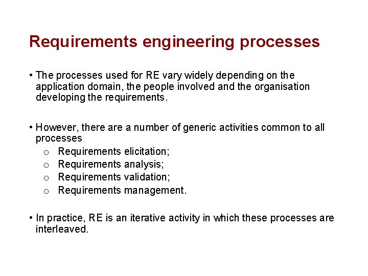 Requirements engineering processes • The processes used for RE vary widely depending on the