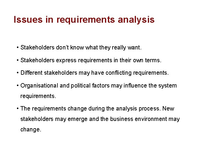 Issues in requirements analysis • Stakeholders don’t know what they really want. • Stakeholders