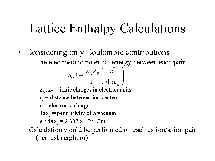 Lattice Enthalpy Calculations • Considering only Coulombic contributions – The electrostatic potential energy between