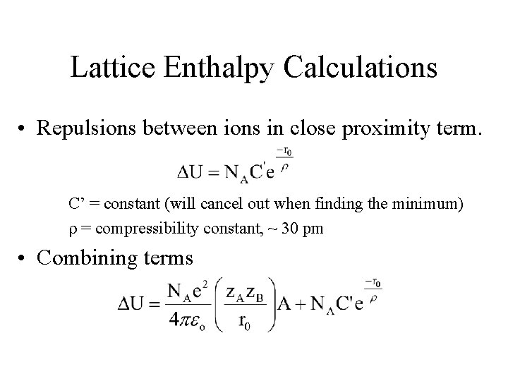 Lattice Enthalpy Calculations • Repulsions between ions in close proximity term. C’ = constant