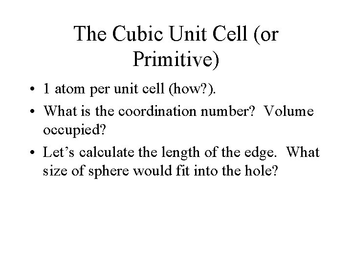 The Cubic Unit Cell (or Primitive) • 1 atom per unit cell (how? ).