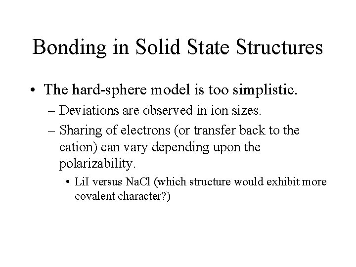 Bonding in Solid State Structures • The hard-sphere model is too simplistic. – Deviations