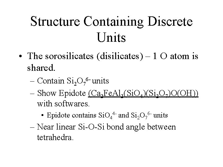 Structure Containing Discrete Units • The sorosilicates (disilicates) – 1 O atom is shared.