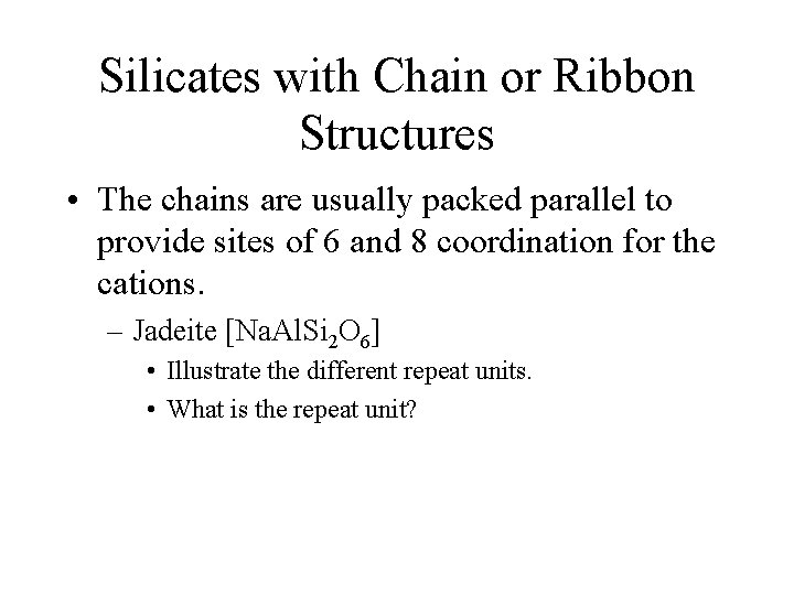 Silicates with Chain or Ribbon Structures • The chains are usually packed parallel to
