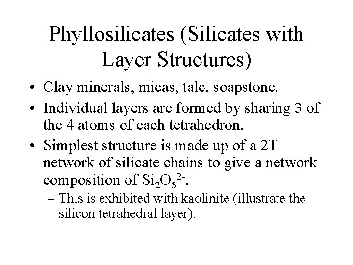 Phyllosilicates (Silicates with Layer Structures) • Clay minerals, micas, talc, soapstone. • Individual layers