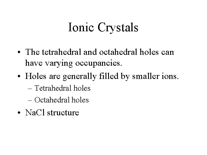 Ionic Crystals • The tetrahedral and octahedral holes can have varying occupancies. • Holes