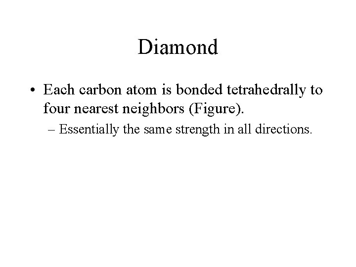 Diamond • Each carbon atom is bonded tetrahedrally to four nearest neighbors (Figure). –