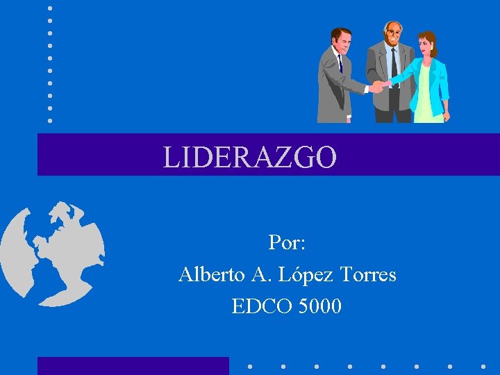 LIDERAZGO Por: Alberto A. López Torres EDCO 5000 