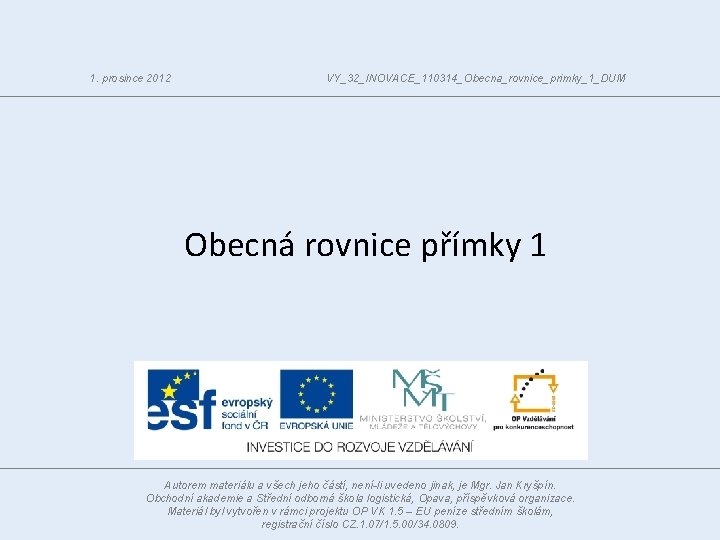 1. prosince 2012 VY_32_INOVACE_110314_Obecna_rovnice_primky_1_DUM Obecná rovnice přímky 1 Autorem materiálu a všech jeho částí,