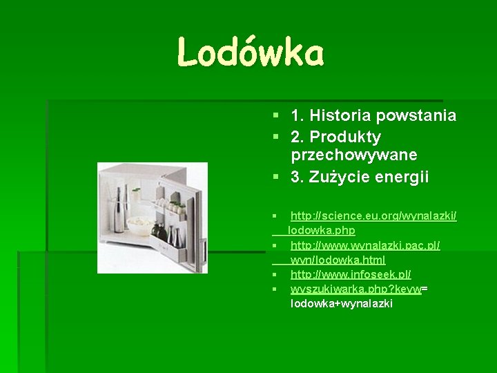 Lodówka § 1. Historia powstania § 2. Produkty przechowywane § 3. Zużycie energii §