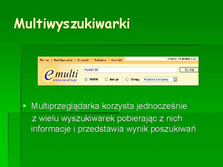 Multiwyszukiwarki § Multiprzeglądarka korzysta jednocześnie z wielu wyszukiwarek pobierając z nich informacje i przedstawia