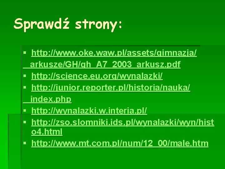 Sprawdź strony: § http: //www. oke. waw. pl/assets/gimnazja/ arkusze/GH/gh_A 7_2003_arkusz. pdf § http: //science.