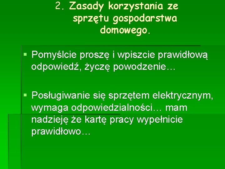 2. Zasady korzystania ze sprzętu gospodarstwa domowego. § Pomyślcie proszę i wpiszcie prawidłową odpowiedź,