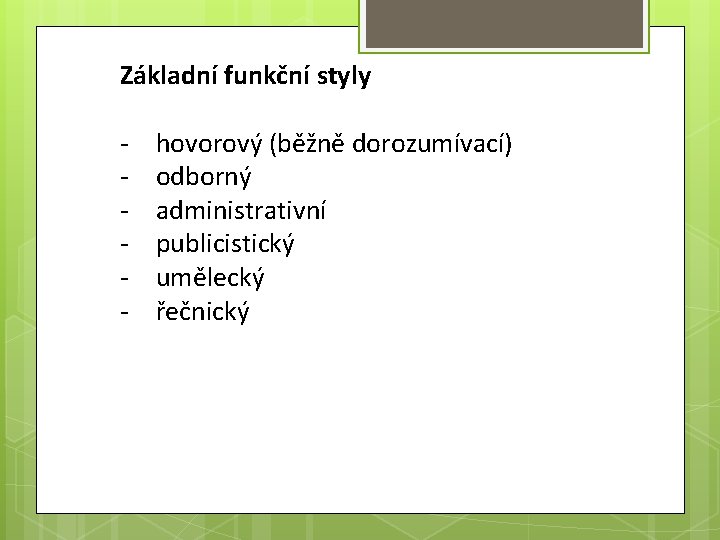 Základní funkční styly - hovorový (běžně dorozumívací) odborný administrativní publicistický umělecký řečnický 