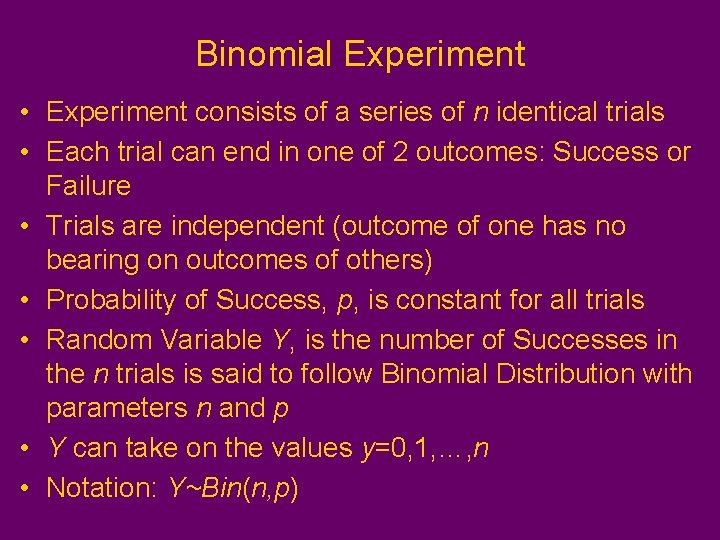 Binomial Experiment • Experiment consists of a series of n identical trials • Each