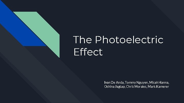 The Photoelectric Effect Ivan De Anda, Tommy Nguyen, Micah Hanna, Oshina Jagtap, Chris Morales,