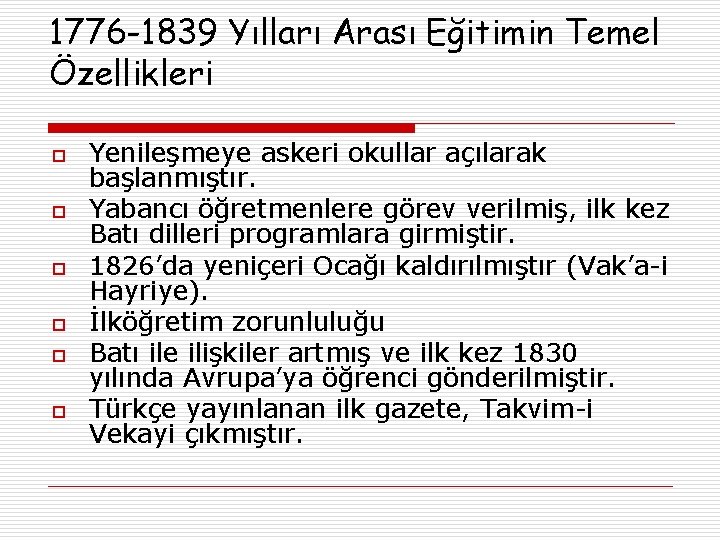 1776 -1839 Yılları Arası Eğitimin Temel Özellikleri o o o Yenileşmeye askeri okullar açılarak