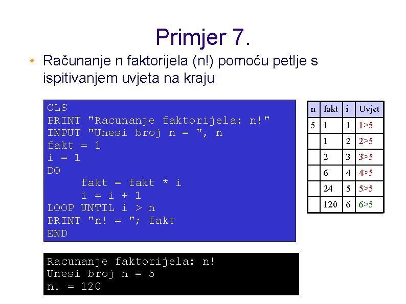 Primjer 7. • Računanje n faktorijela (n!) pomoću petlje s ispitivanjem uvjeta na kraju