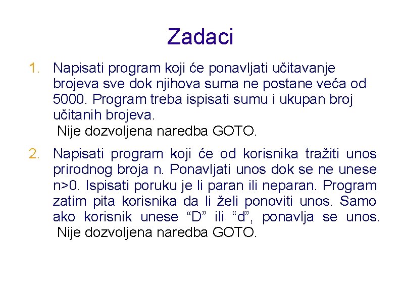 Zadaci 1. Napisati program koji će ponavljati učitavanje brojeva sve dok njihova suma ne