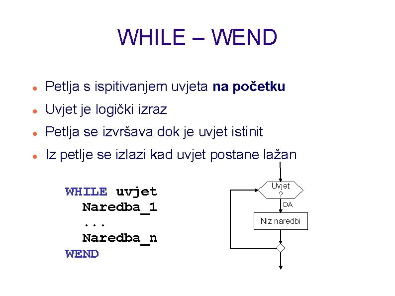 WHILE – WEND Petlja s ispitivanjem uvjeta na početku Uvjet je logički izraz Petlja