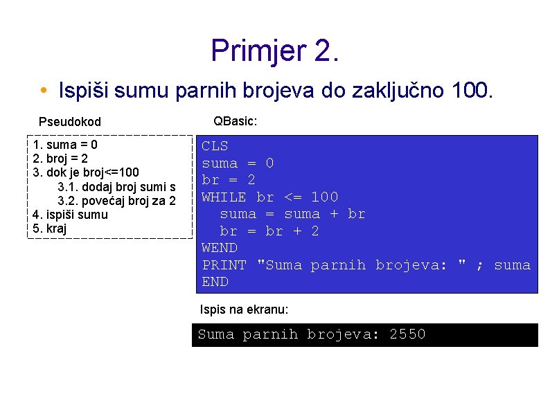 Primjer 2. • Ispiši sumu parnih brojeva do zaključno 100. Pseudokod 1. suma =