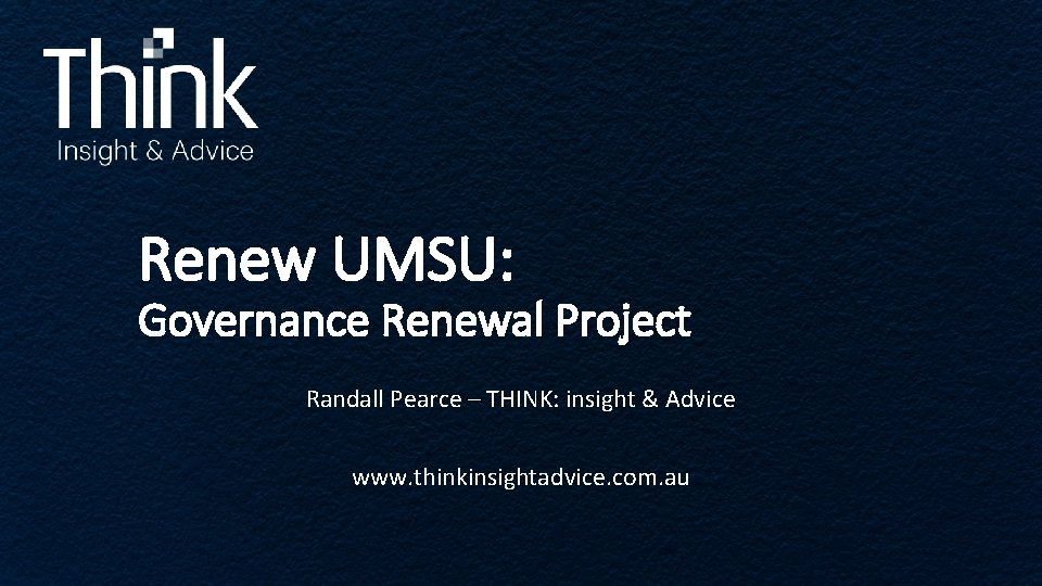 Renew UMSU: Governance Renewal Project Randall Pearce – THINK: insight & Advice www. thinkinsightadvice. Renew UMSU: Governance Renewal Project Randall Pearce – THINK: insight & Advice www. thinkinsightadvice.