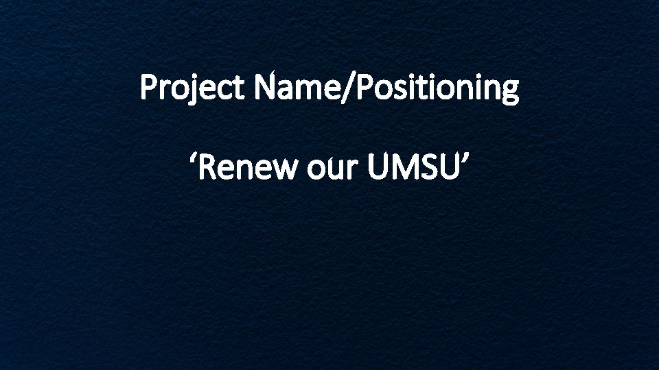 Project Name/Positioning ‘Renew our UMSU’ Project Name/Positioning ‘Renew our UMSU’
