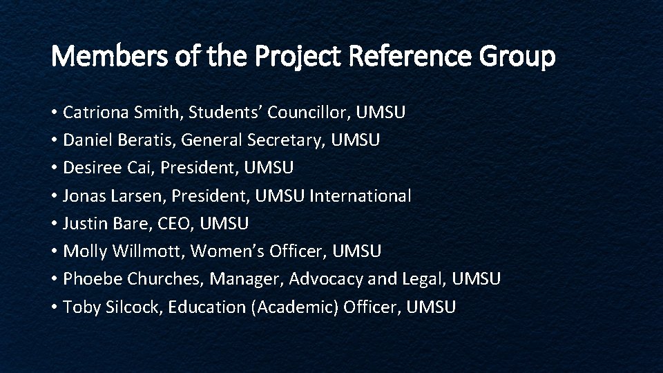 Members of the Project Reference Group • Catriona Smith, Students’ Councillor, UMSU • Daniel Members of the Project Reference Group • Catriona Smith, Students’ Councillor, UMSU • Daniel