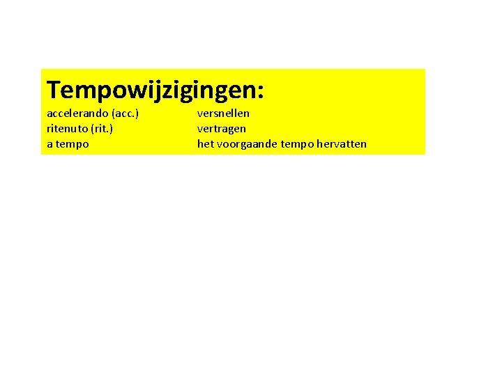 Tempowijzigingen: accelerando (acc. ) ritenuto (rit. ) a tempo versnellen vertragen het voorgaande tempo Tempowijzigingen: accelerando (acc. ) ritenuto (rit. ) a tempo versnellen vertragen het voorgaande tempo