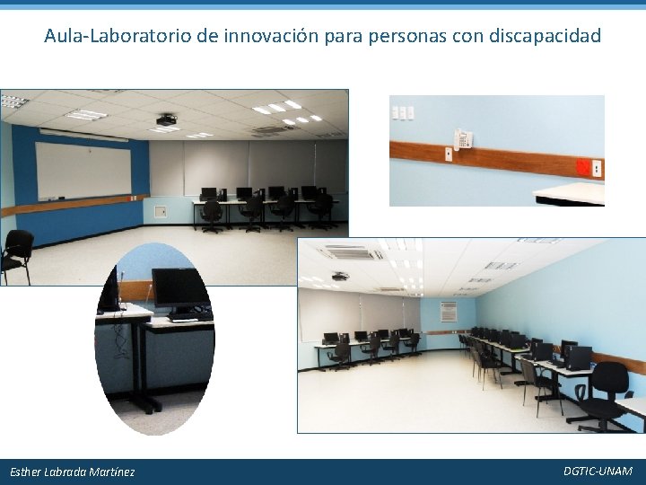 Aula-Laboratorio de innovación para personas con discapacidad Esther Labrada Martínez DGTIC-UNAM 