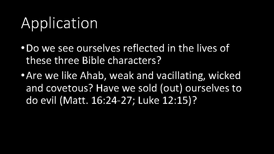 Application • Do we see ourselves reflected in the lives of these three Bible