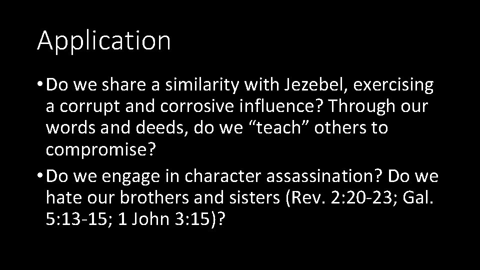 Application • Do we share a similarity with Jezebel, exercising a corrupt and corrosive