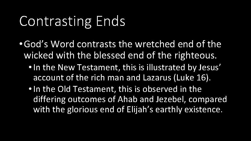 Contrasting Ends • God’s Word contrasts the wretched end of the wicked with the