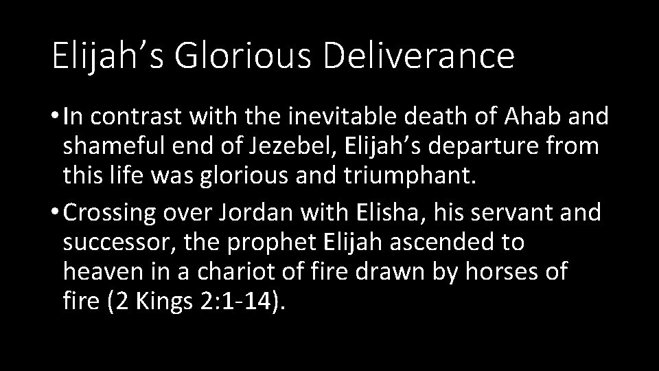 Elijah’s Glorious Deliverance • In contrast with the inevitable death of Ahab and shameful