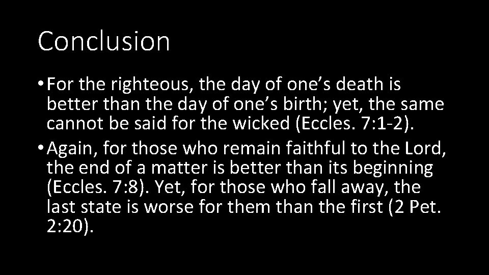 Conclusion • For the righteous, the day of one’s death is better than the