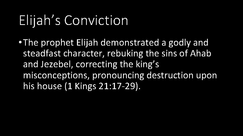 Elijah’s Conviction • The prophet Elijah demonstrated a godly and steadfast character, rebuking the