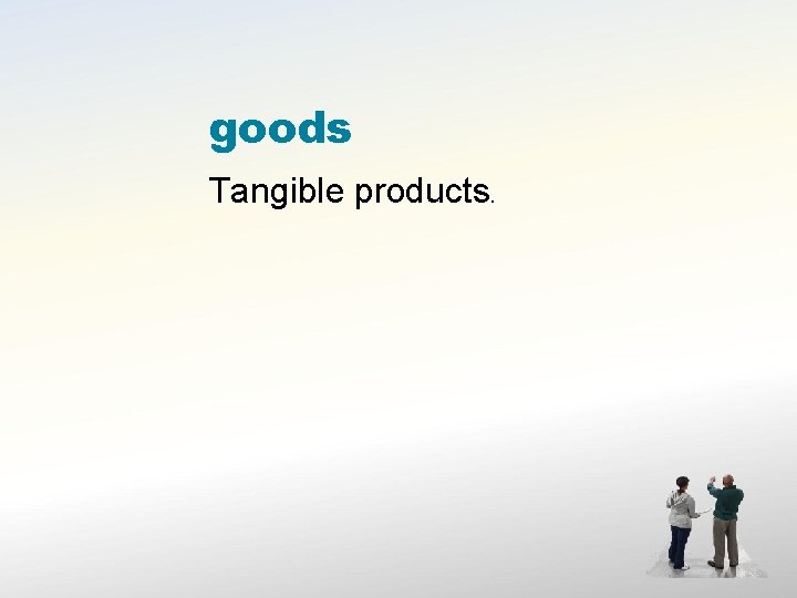 goods Tangible products. 